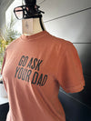 Go Ask Your Dad Graphic Tee